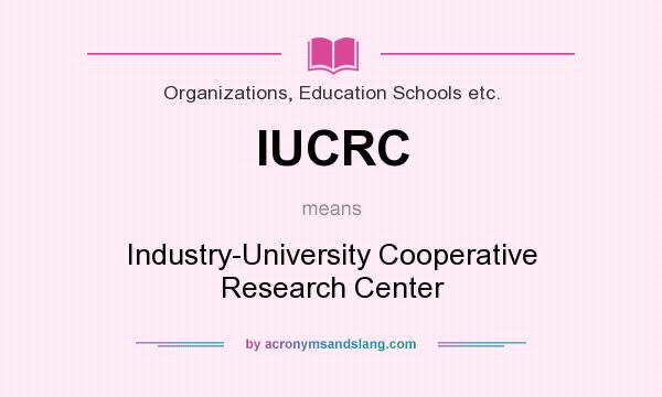 What does IUCRC mean? It stands for Industry-University Cooperative Research Center