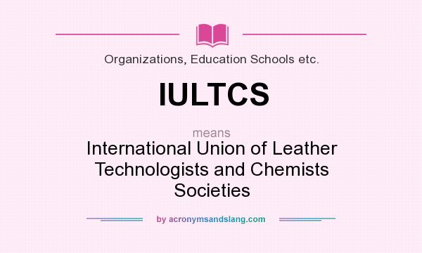 What does IULTCS mean? It stands for International Union of Leather Technologists and Chemists Societies