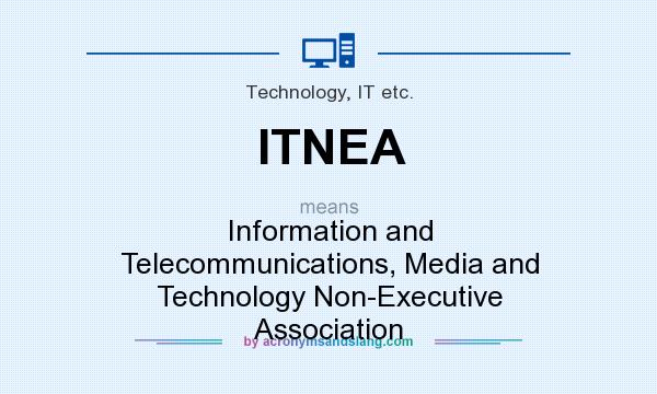 What does ITNEA mean? It stands for Information and Telecommunications, Media and Technology Non-Executive Association