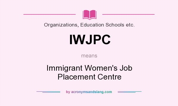 What does IWJPC mean? It stands for Immigrant Women`s Job Placement Centre