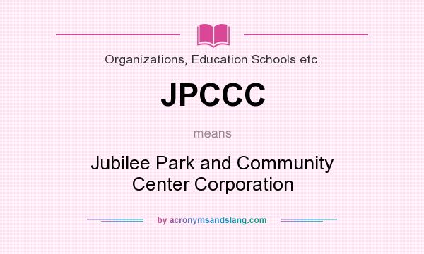 What does JPCCC mean? It stands for Jubilee Park and Community Center Corporation