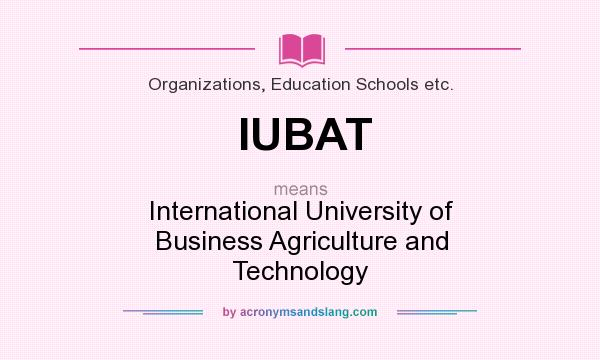 What does IUBAT mean? It stands for International University of Business Agriculture and Technology