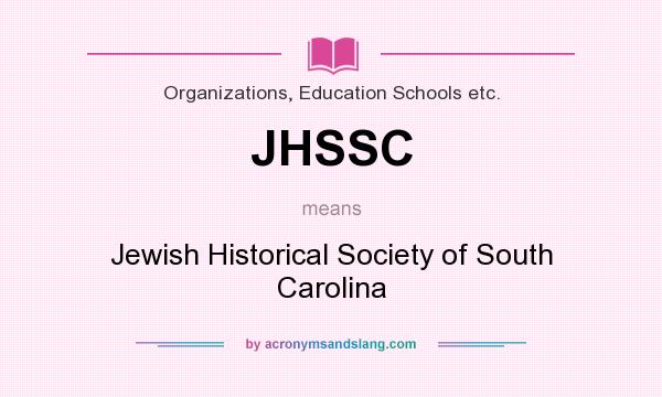 What does JHSSC mean? It stands for Jewish Historical Society of South Carolina