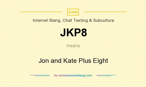 What does JKP8 mean? It stands for Jon and Kate Plus Eight