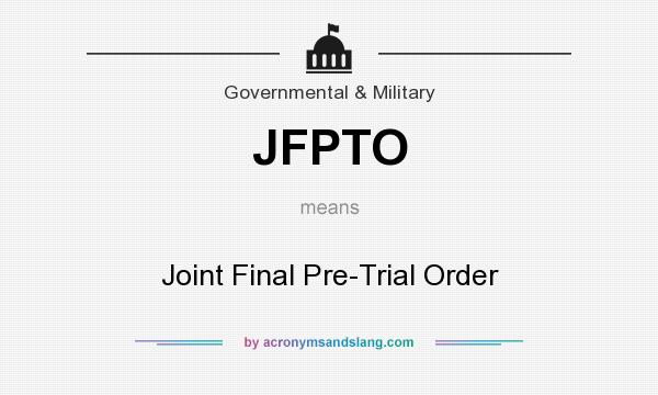 What does JFPTO mean? It stands for Joint Final Pre-Trial Order