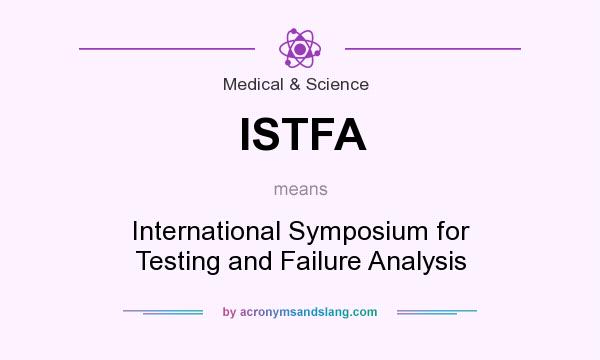 What does ISTFA mean? It stands for International Symposium for Testing and Failure Analysis
