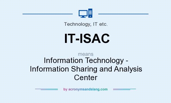 What does IT-ISAC mean? It stands for Information Technology - Information Sharing and Analysis Center