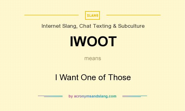 What does IWOOT mean? It stands for I Want One of Those