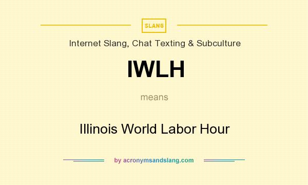 What does IWLH mean? It stands for Illinois World Labor Hour