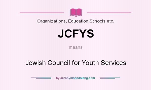 What does JCFYS mean? It stands for Jewish Council for Youth Services