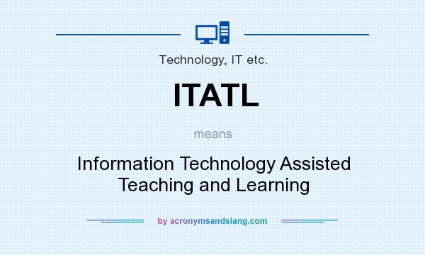 What does ITATL mean? It stands for Information Technology Assisted Teaching and Learning