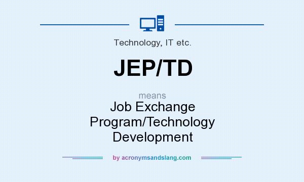 What does JEP/TD mean? It stands for Job Exchange Program/Technology Development