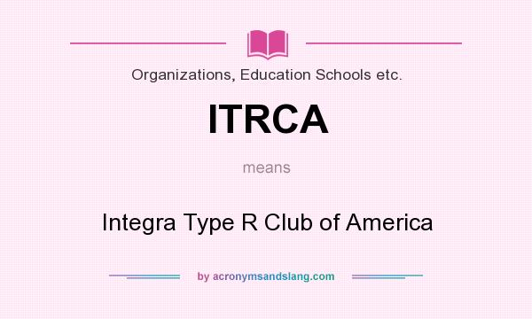 What does ITRCA mean? It stands for Integra Type R Club of America