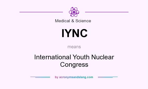 What does IYNC mean? It stands for International Youth Nuclear Congress