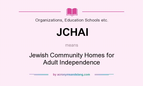 What does JCHAI mean? It stands for Jewish Community Homes for Adult Independence