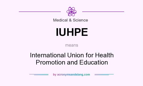 What does IUHPE mean? It stands for International Union for Health Promotion and Education