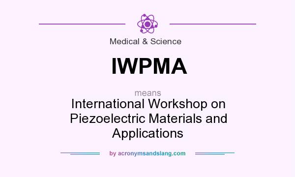 What does IWPMA mean? It stands for International Workshop on Piezoelectric Materials and Applications