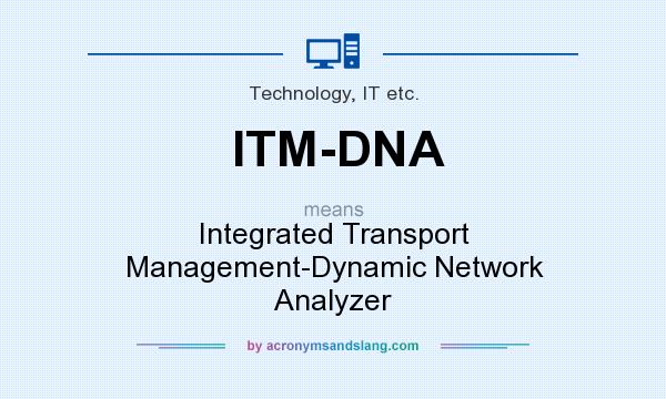 What does ITM-DNA mean? It stands for Integrated Transport Management-Dynamic Network Analyzer