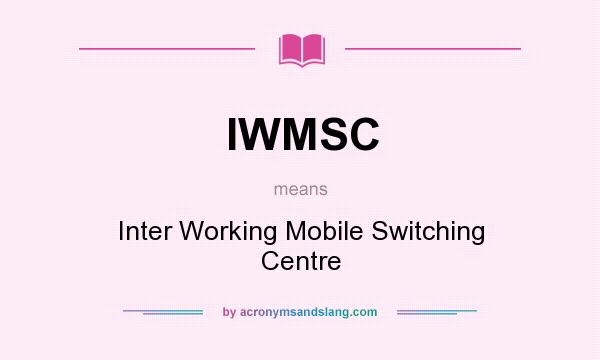 What does IWMSC mean? It stands for Inter Working Mobile Switching Centre