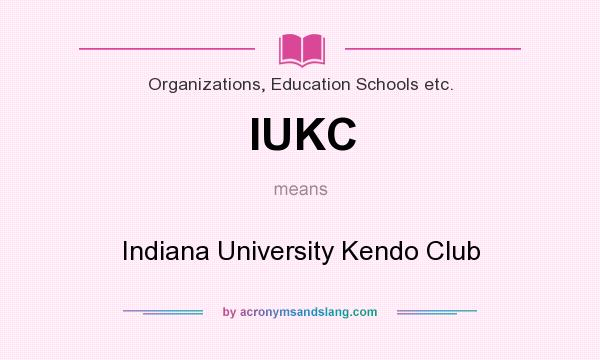 What does IUKC mean? It stands for Indiana University Kendo Club