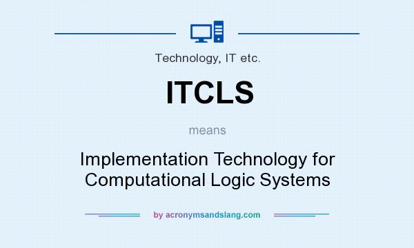 What does ITCLS mean? It stands for Implementation Technology for Computational Logic Systems