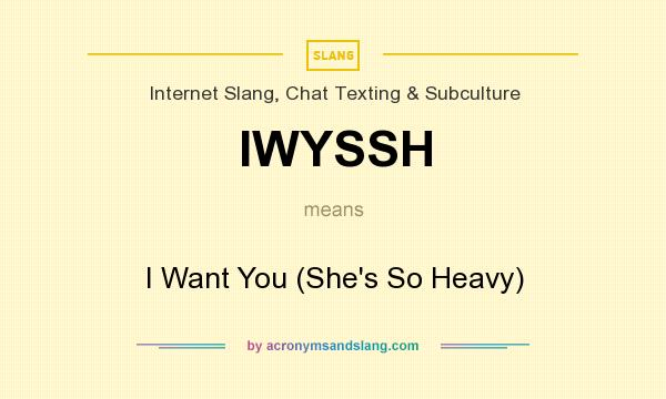 What does IWYSSH mean? It stands for I Want You (She`s So Heavy)