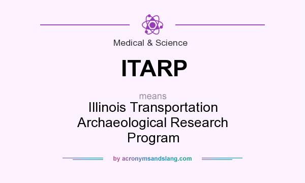 What does ITARP mean? It stands for Illinois Transportation Archaeological Research Program