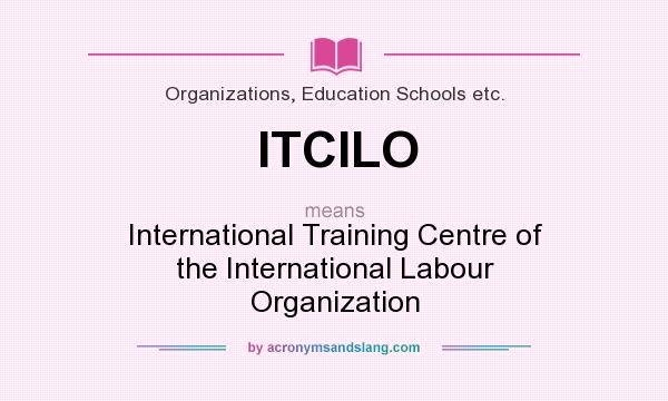 What does ITCILO mean? It stands for International Training Centre of the International Labour Organization
