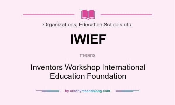 What does IWIEF mean? It stands for Inventors Workshop International Education Foundation