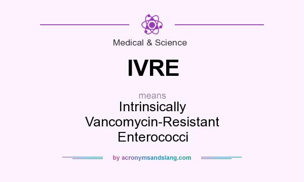 What does IVRE mean? It stands for Intrinsically Vancomycin-Resistant Enterococci