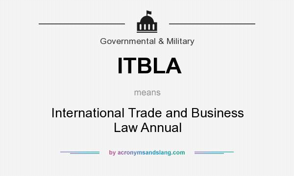 What does ITBLA mean? It stands for International Trade and Business Law Annual