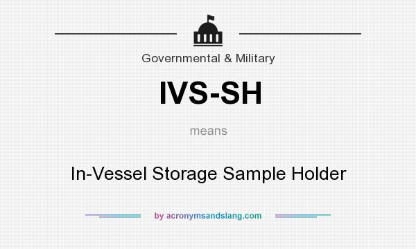 What does IVS-SH mean? It stands for In-Vessel Storage Sample Holder