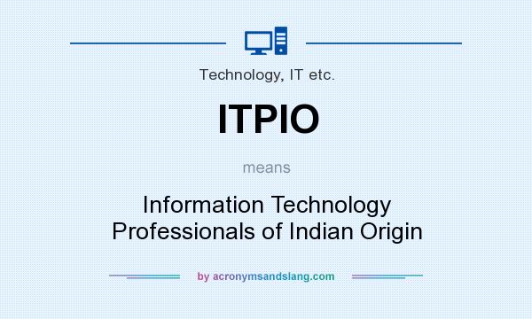 What does ITPIO mean? It stands for Information Technology Professionals of Indian Origin