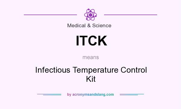 What does ITCK mean? It stands for Infectious Temperature Control Kit