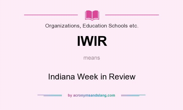 What does IWIR mean? It stands for Indiana Week in Review