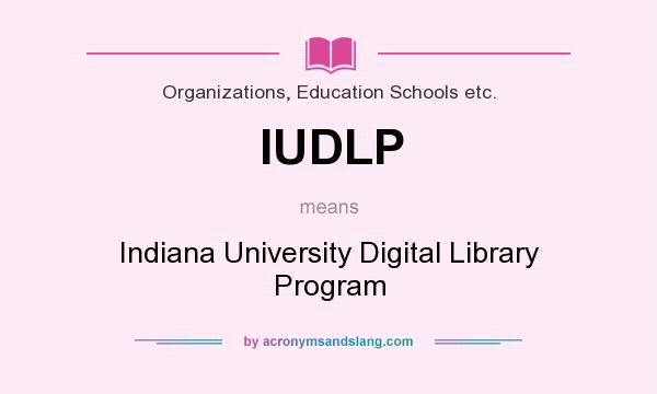 What does IUDLP mean? It stands for Indiana University Digital Library Program