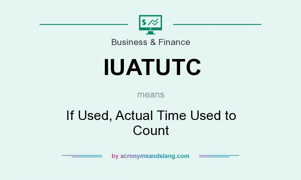 What does IUATUTC mean? It stands for If Used, Actual Time Used to Count