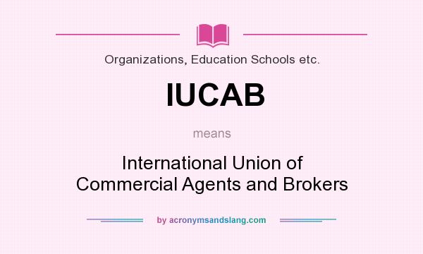 What does IUCAB mean? It stands for International Union of Commercial Agents and Brokers