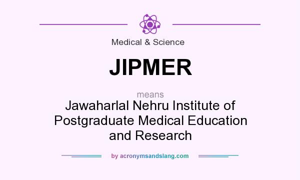 What does JIPMER mean? It stands for Jawaharlal Nehru Institute of Postgraduate Medical Education and Research