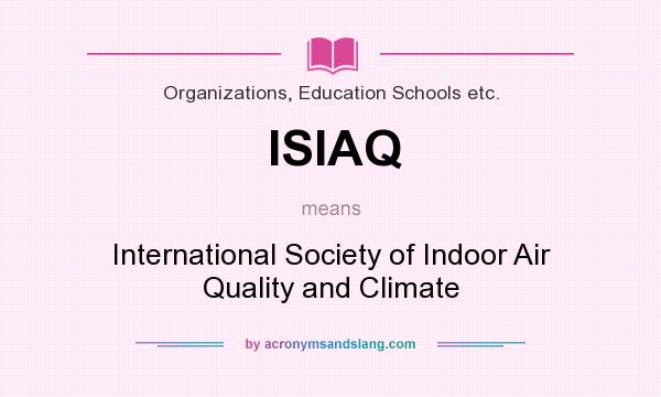 What does ISIAQ mean? It stands for International Society of Indoor Air Quality and Climate