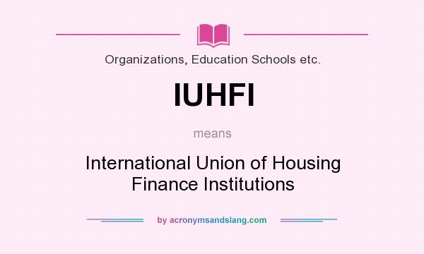 What does IUHFI mean? It stands for International Union of Housing Finance Institutions