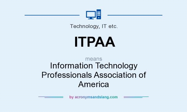 What does ITPAA mean? It stands for Information Technology Professionals Association of America