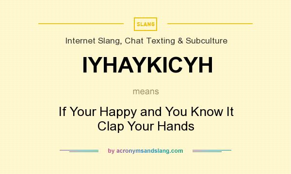 What does IYHAYKICYH mean? It stands for If Your Happy and You Know It Clap Your Hands