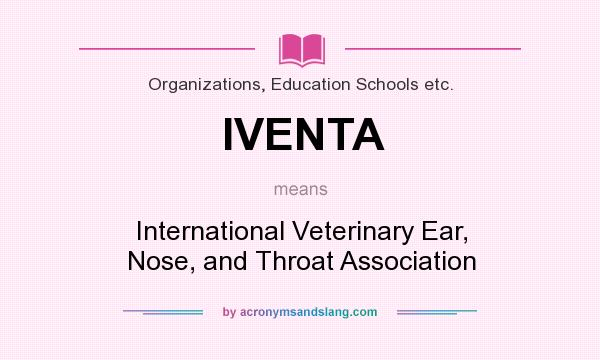 What does IVENTA mean? It stands for International Veterinary Ear, Nose, and Throat Association