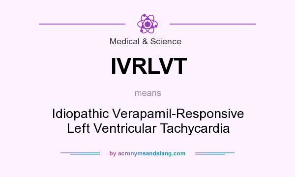 What does IVRLVT mean? It stands for Idiopathic Verapamil-Responsive Left Ventricular Tachycardia