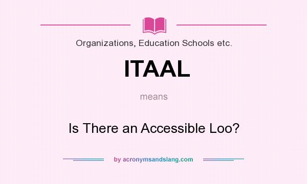 What does ITAAL mean? It stands for Is There an Accessible Loo?