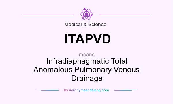 What does ITAPVD mean? It stands for Infradiaphagmatic Total Anomalous Pulmonary Venous Drainage