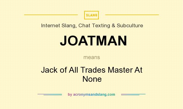 What does JOATMAN mean? It stands for Jack of All Trades Master At None