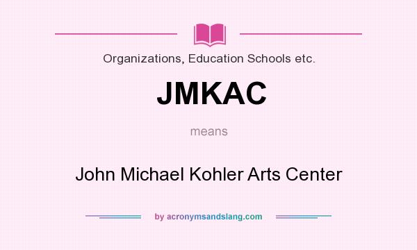 What does JMKAC mean? It stands for John Michael Kohler Arts Center