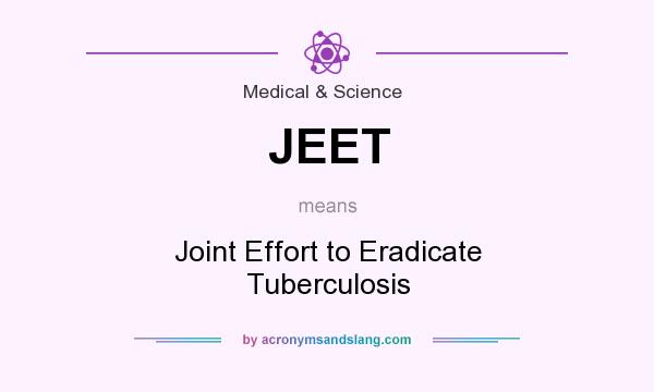 What does JEET mean? It stands for Joint Effort to Eradicate Tuberculosis